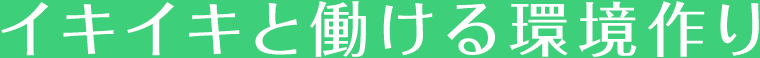 イキイキと働ける環境づくり