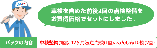 車検を含めた前後4回の点検整備をお買得価格でセットにしました。車検整備(1回)、12ヶ月法定点検(1回)、あんしん10検(2回)
